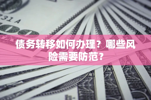 济南债务转移如何办理？哪些风险需要防范？