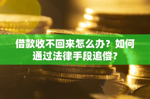 济南借款收不回来怎么办？如何通过法律手段追偿？