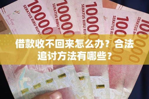 济南借款收不回来怎么办？合法追讨方法有哪些？