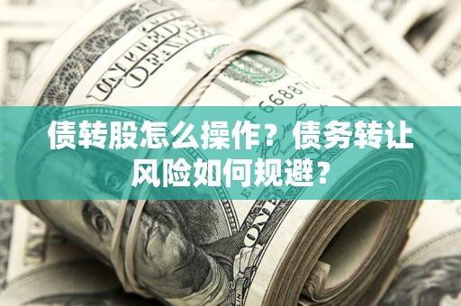 济南债转股怎么操作？债务转让风险如何规避？