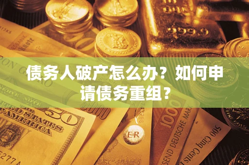 济南债务人破产怎么办？如何申请债务重组？