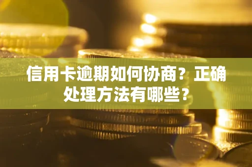 济南信用卡逾期如何协商？正确处理方法有哪些？
