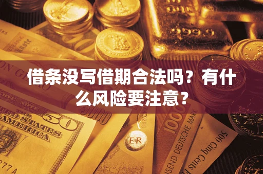 济南借条没写借期合法吗？有什么风险要注意？