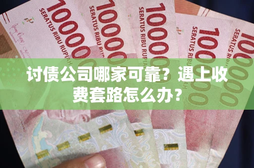 济南讨债公司哪家可靠？遇上收费套路怎么办？