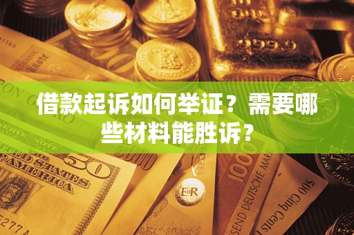 济南借款起诉如何举证？需要哪些材料能胜诉？