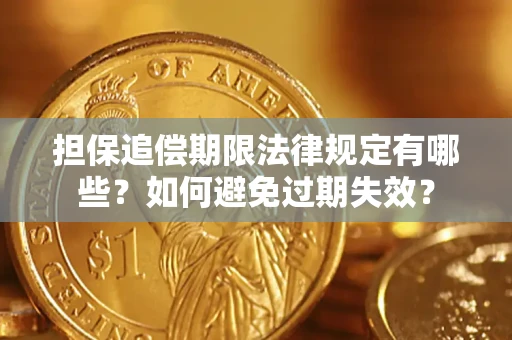 济南担保追偿期限法律规定有哪些？如何避免过期失效？