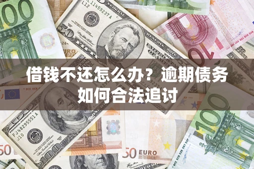 济南借钱不还怎么办？逾期债务如何合法追讨