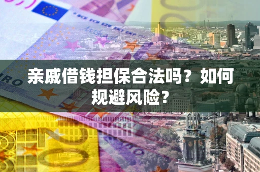 济南亲戚借钱担保合法吗？如何规避风险？
