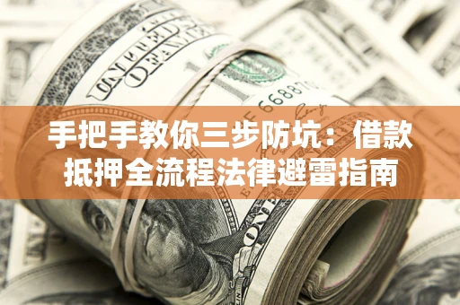 济南手把手教你三步防坑：借款抵押全流程法律避雷指南