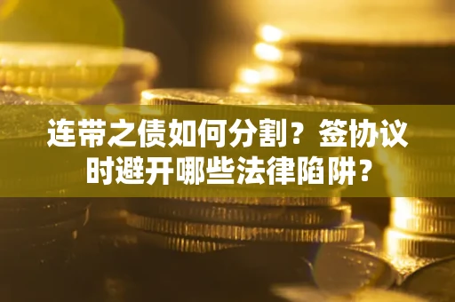 济南连带之债如何分割？签协议时避开哪些法律陷阱？