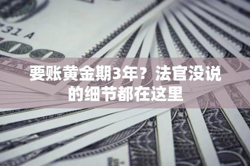 济南要账黄金期3年？法官没说的细节都在这里