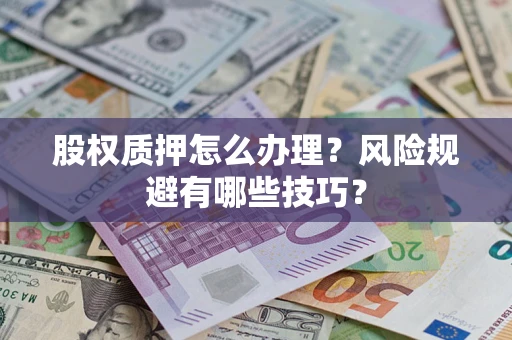 济南股权质押怎么办理？风险规避有哪些技巧？