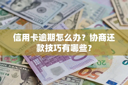 济南信用卡逾期怎么办？协商还款技巧有哪些？