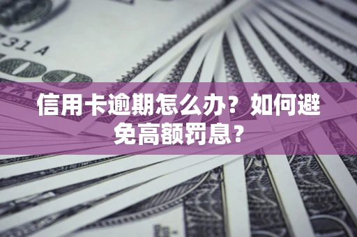 济南信用卡逾期怎么办？如何避免高额罚息？