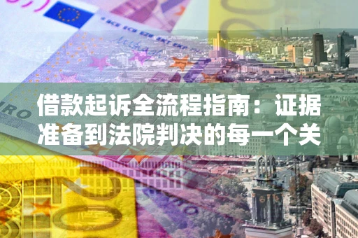 济南借款起诉全流程指南：证据准备到法院判决的每一个关键步骤
