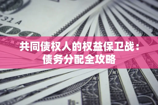 济南共同债权人的权益保卫战：债务分配全攻略