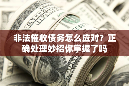 济南非法催收债务怎么应对？正确处理妙招你掌握了吗