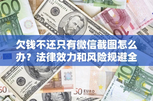 济南欠钱不还只有微信截图怎么办？法律效力和风险规避全解析