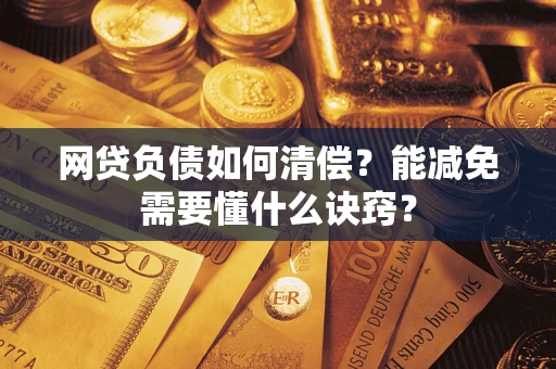 济南网贷负债如何清偿？能减免需要懂什么诀窍？