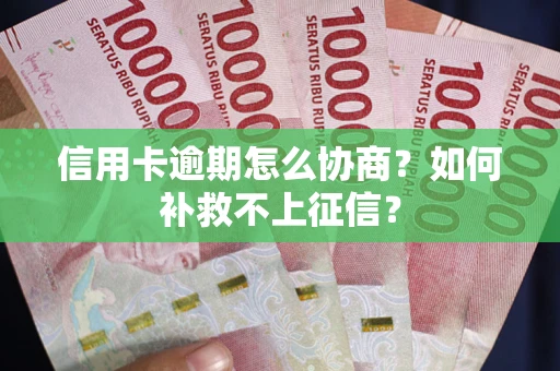 济南信用卡逾期怎么协商？如何补救不上征信？
