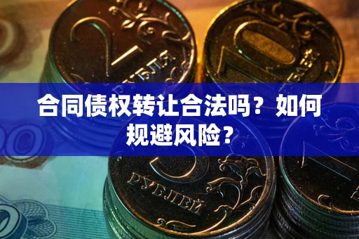 济南合同债权转让合法吗？如何规避风险？