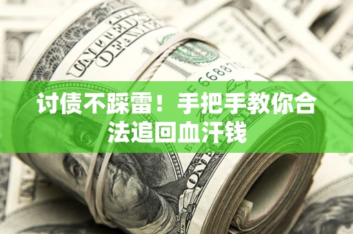 济南讨债不踩雷！手把手教你合法追回血汗钱