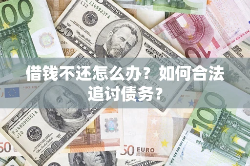 济南借钱不还怎么办？如何合法追讨债务？