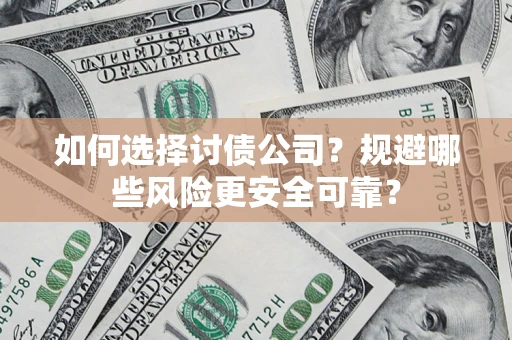 济南如何选择讨债公司？规避哪些风险更安全可靠？