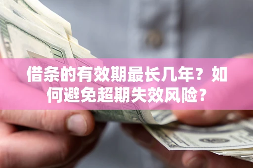 济南借条的有效期最长几年？如何避免超期失效风险？
