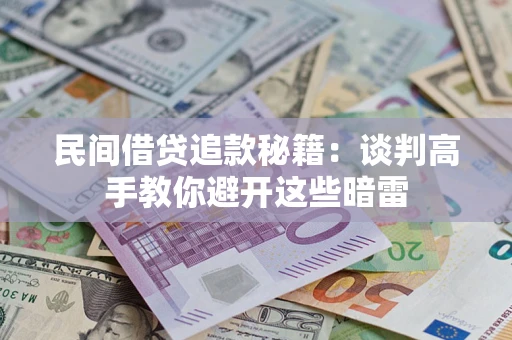 济南民间借贷追款秘籍：谈判高手教你避开这些暗雷