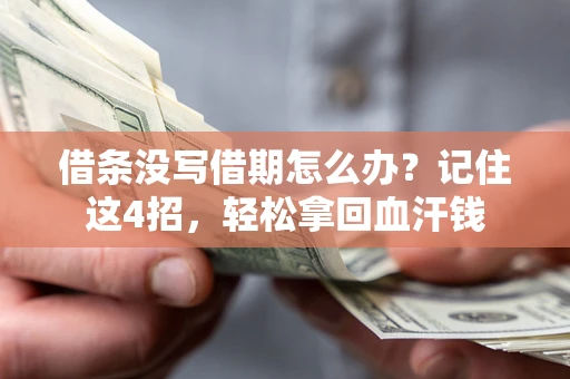 济南借条没写借期怎么办？记住这4招，轻松拿回血汗钱