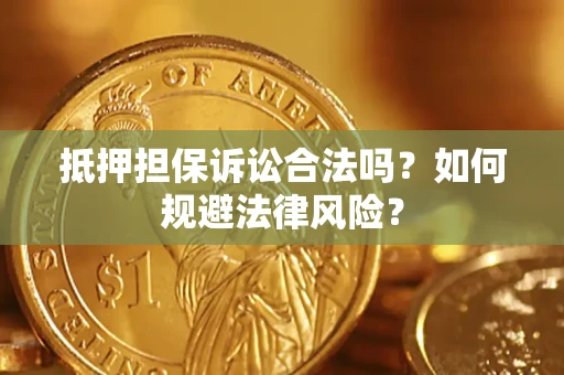 济南抵押担保诉讼合法吗？如何规避法律风险？