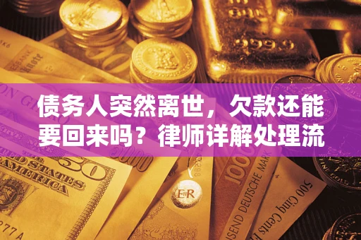 济南债务人突然离世，欠款还能要回来吗？律师详解处理流程