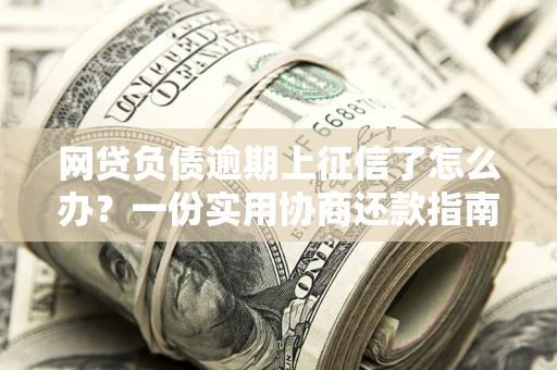 济南网贷负债逾期上征信了怎么办？一份实用协商还款指南请收好