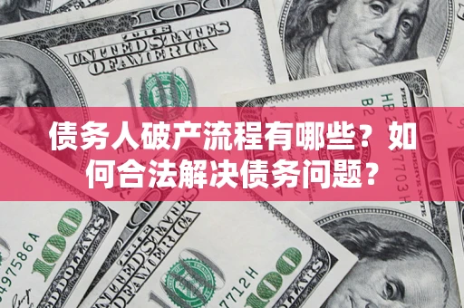 济南债务人破产流程有哪些？如何合法解决债务问题？