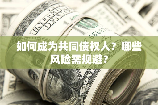 济南如何成为共同债权人？哪些风险需规避？