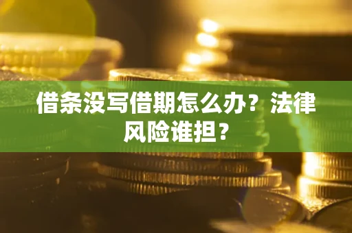 济南借条没写借期怎么办？法律风险谁担？